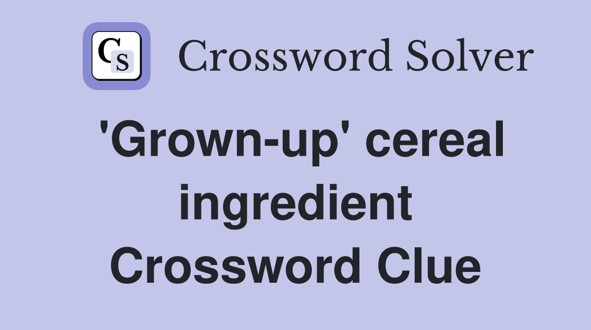 'Grown-up' cereal ingredient Crossword Clue