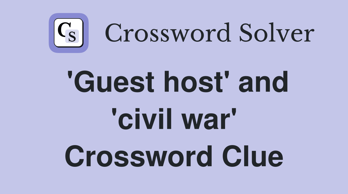'Guest host' and 'civil war' Crossword Clue