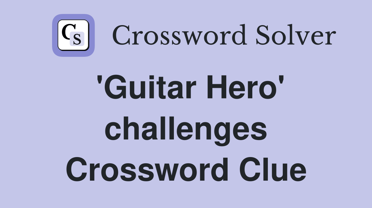 'Guitar Hero' challenges Crossword Clue
