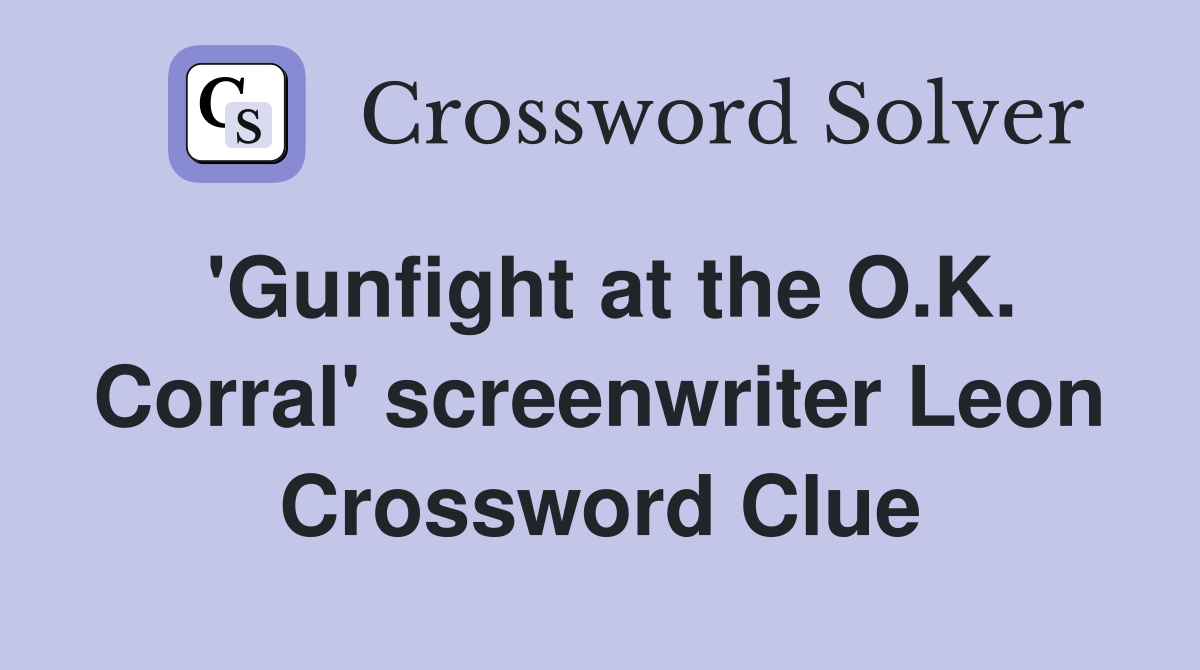 'Gunfight at the O.K. Corral' screenwriter Leon Crossword Clue