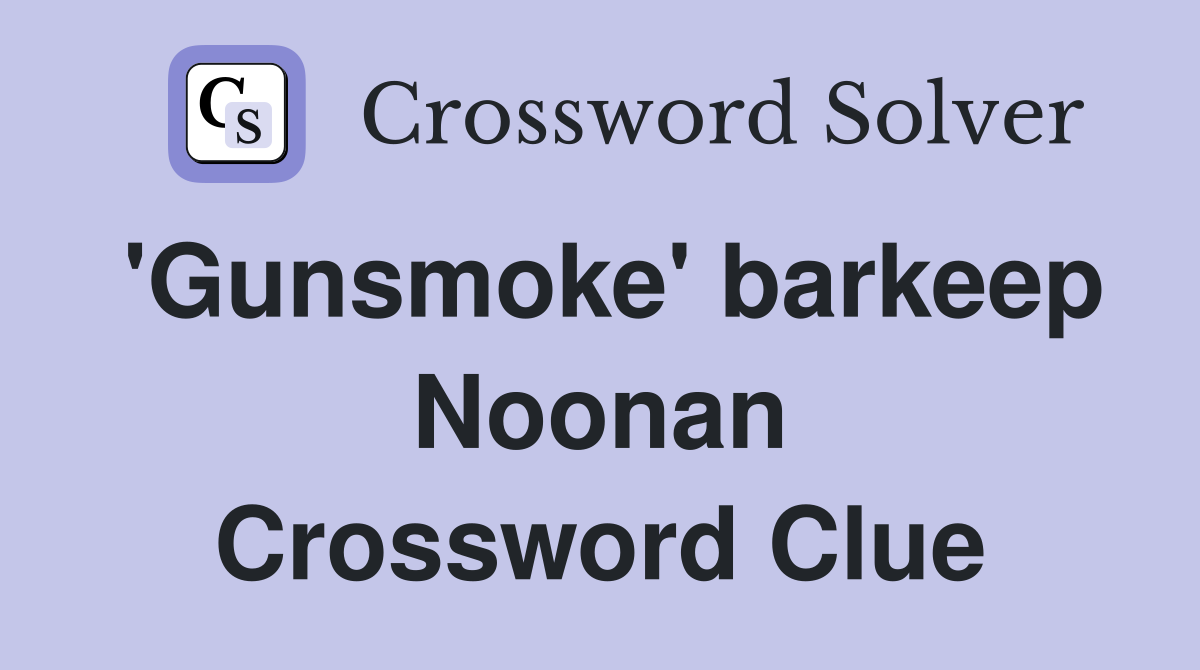 'Gunsmoke' barkeep Noonan Crossword Clue