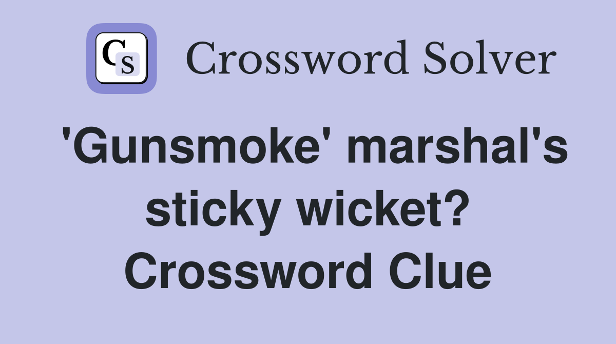 'Gunsmoke' marshal's sticky wicket? Crossword Clue