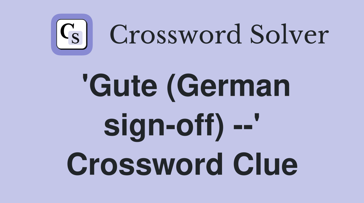 'Gute (German sign-off) --' Crossword Clue