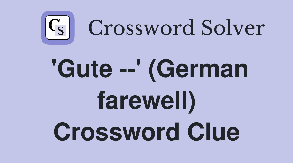 'Gute --' (German farewell) Crossword Clue