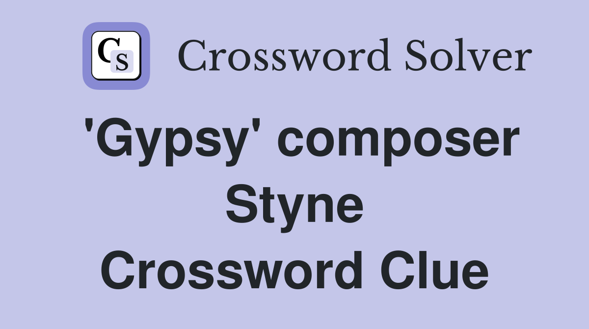 'Gypsy' composer Styne Crossword Clue