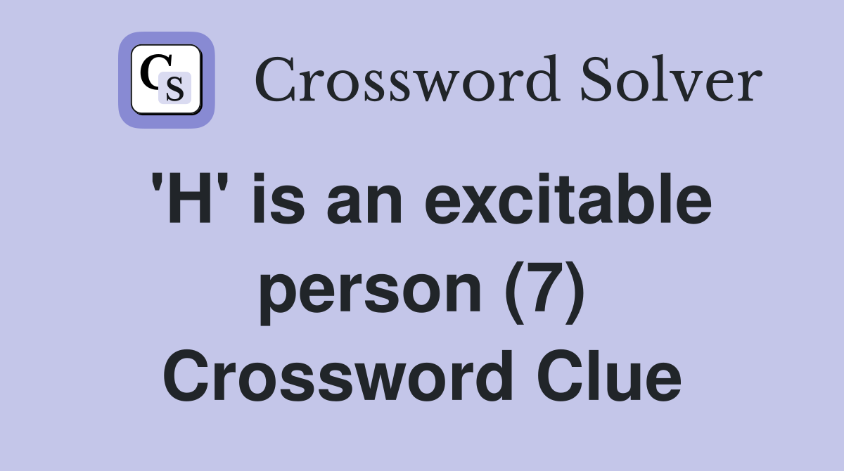 'H' is an excitable person (7) Crossword Clue