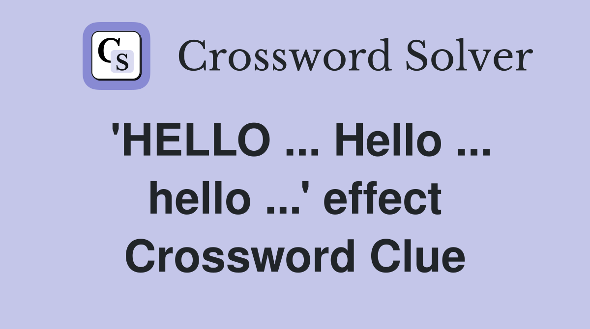 'HELLO ... Hello ... hello ...' effect Crossword Clue