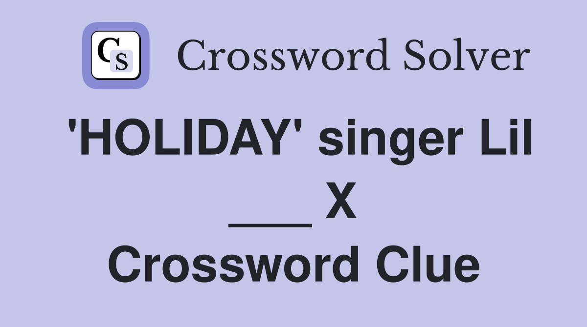 'HOLIDAY' singer Lil ___ X Crossword Clue