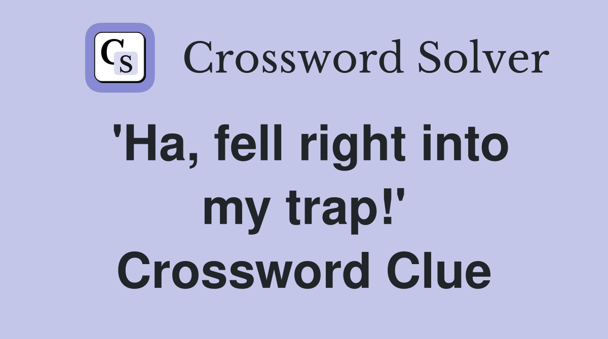 'Ha, fell right into my trap!' Crossword Clue