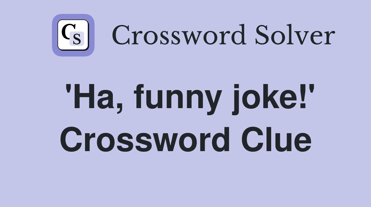'Ha, funny joke!' Crossword Clue