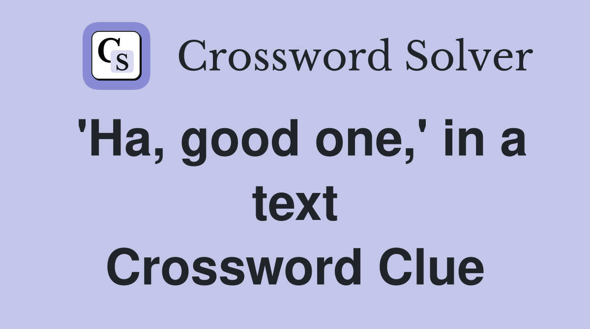 'Ha, good one,' in a text Crossword Clue