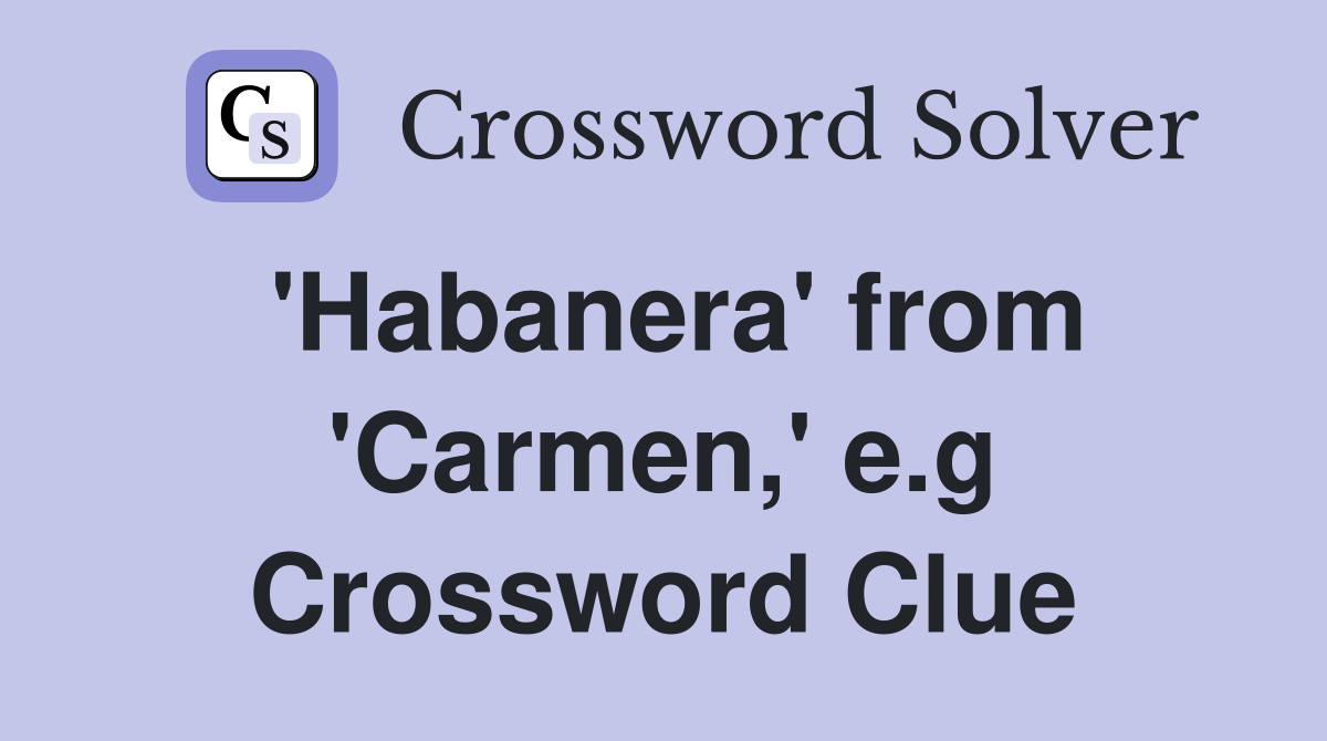 'Habanera' from 'Carmen,' e.g Crossword Clue
