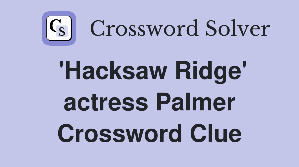 'Hacksaw Ridge' actress Palmer Crossword Clue