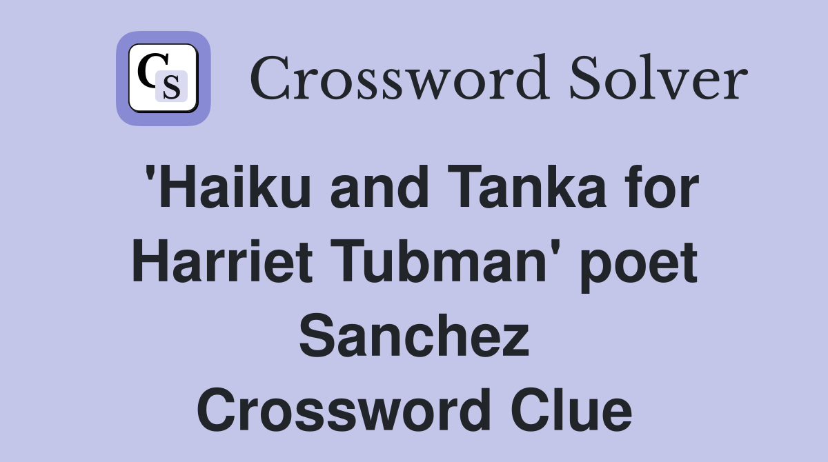 'Haiku and Tanka for Harriet Tubman' poet Sanchez Crossword Clue