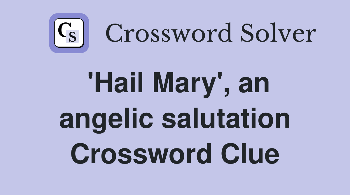 'Hail Mary', an angelic salutation Crossword Clue
