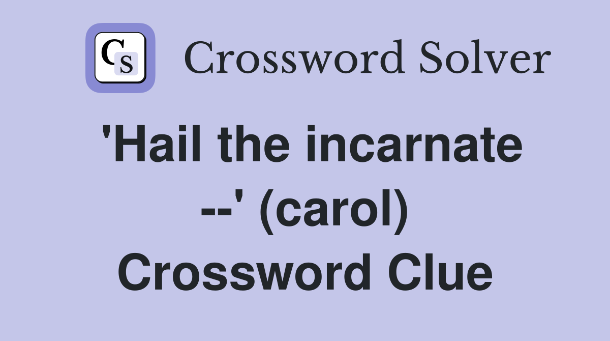 'Hail the incarnate --' (carol) Crossword Clue