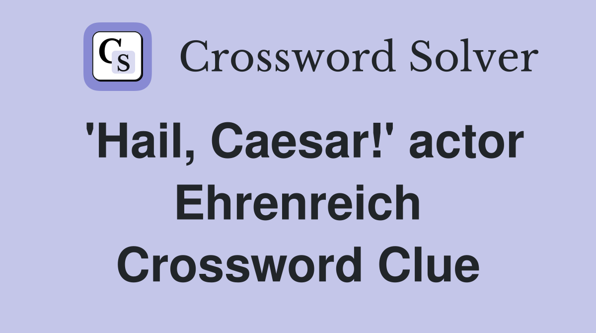'Hail, Caesar!' actor Ehrenreich Crossword Clue