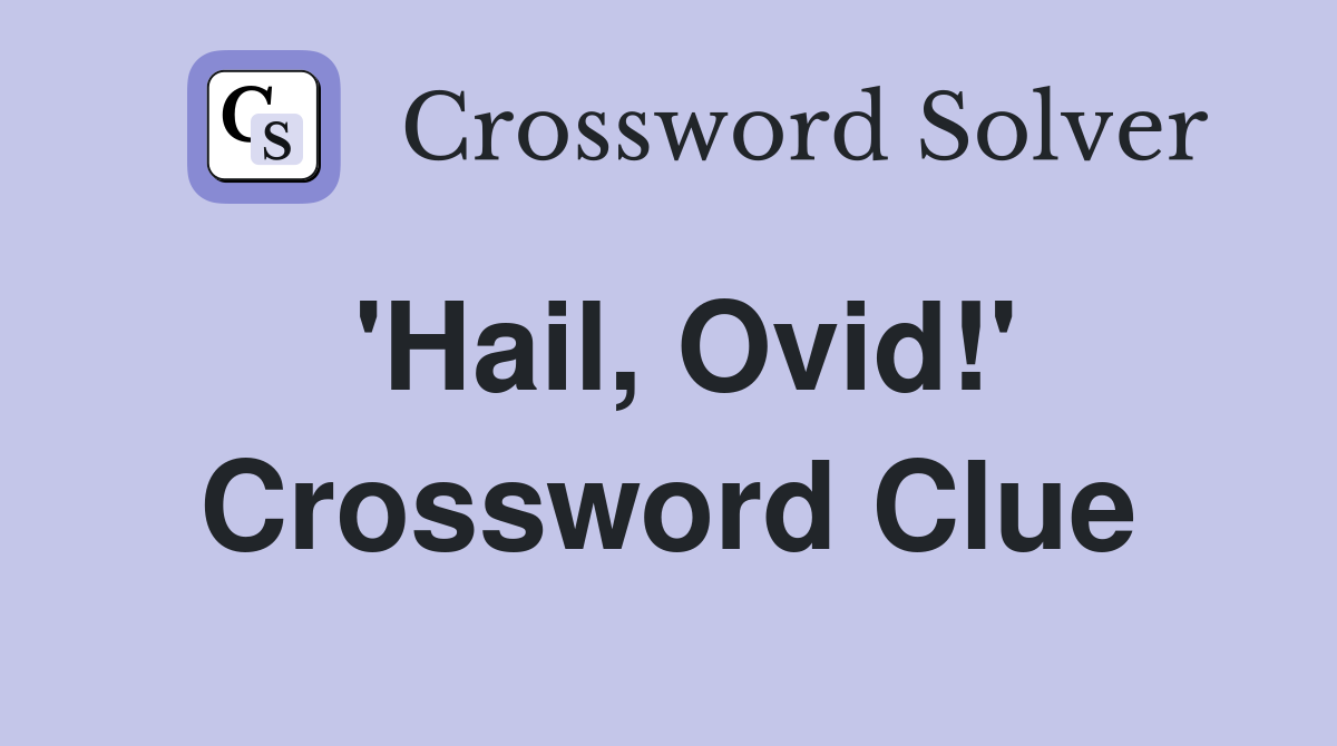 'Hail, Ovid!' Crossword Clue