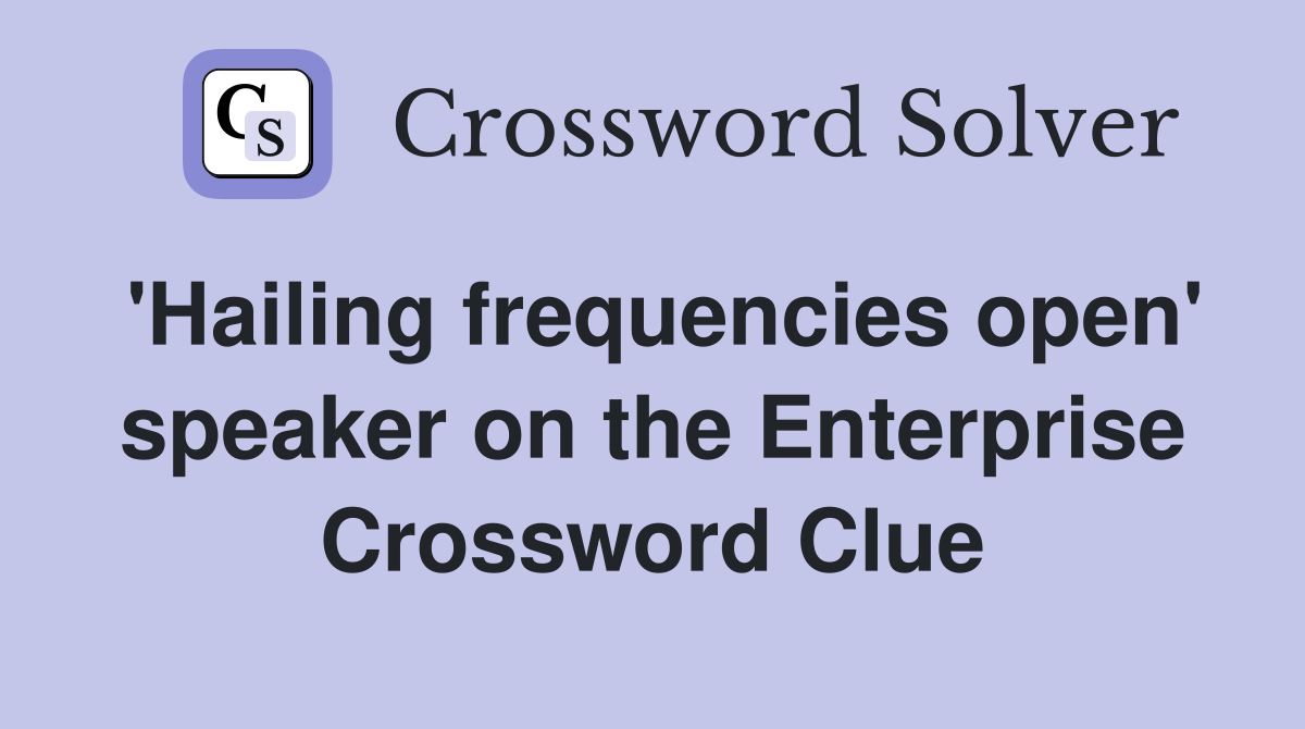 'Hailing frequencies open' speaker on the Enterprise Crossword Clue