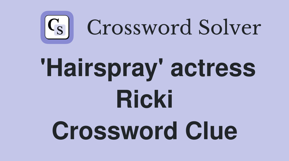 'Hairspray' actress Ricki Crossword Clue