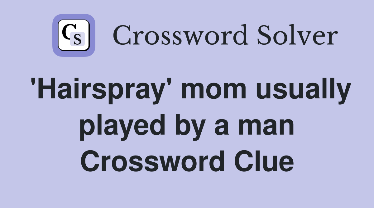 'Hairspray' mom usually played by a man Crossword Clue