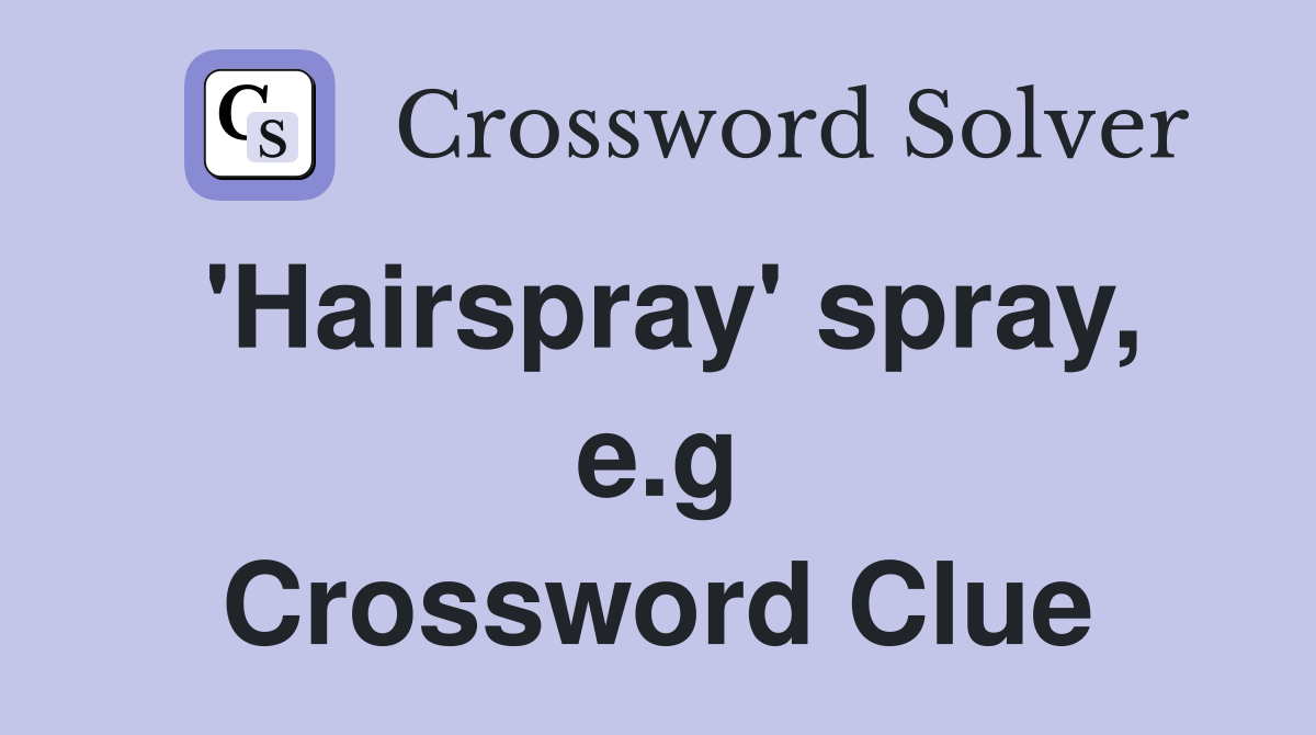 'Hairspray' spray, e.g Crossword Clue