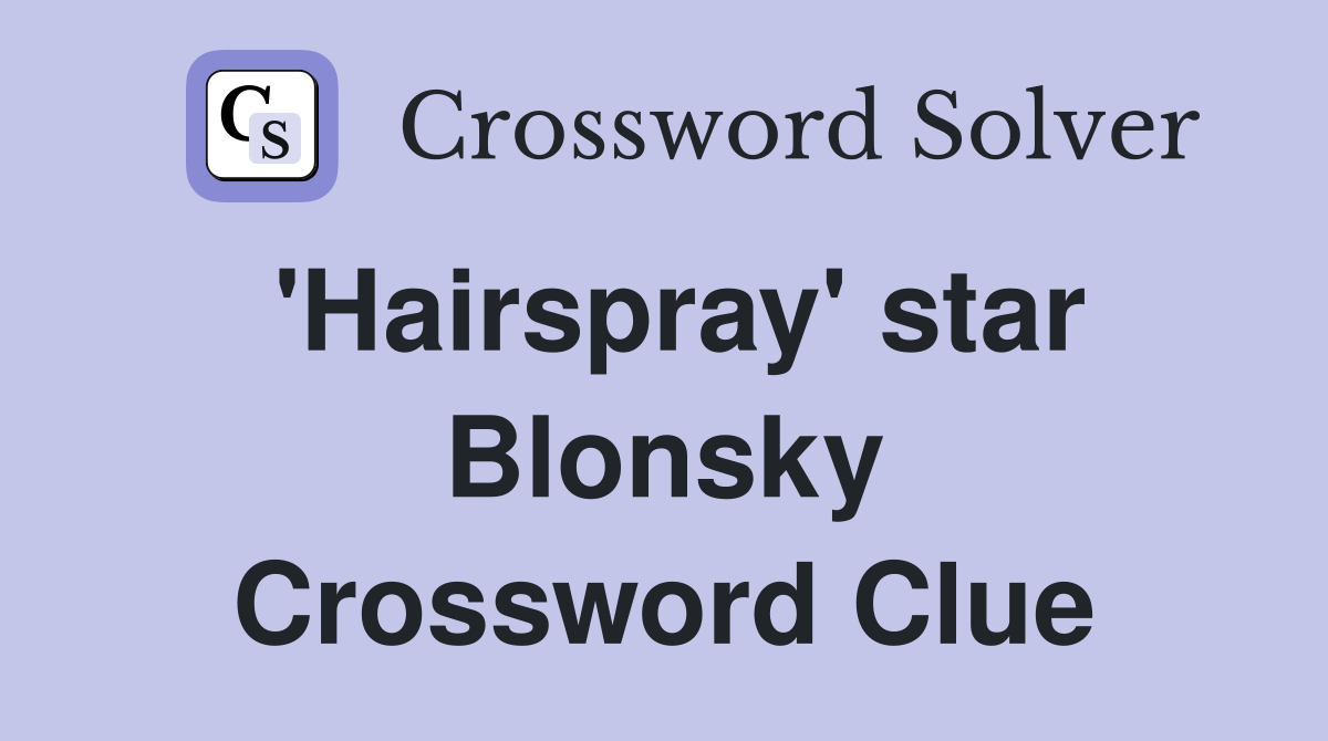 'Hairspray' star Blonsky Crossword Clue