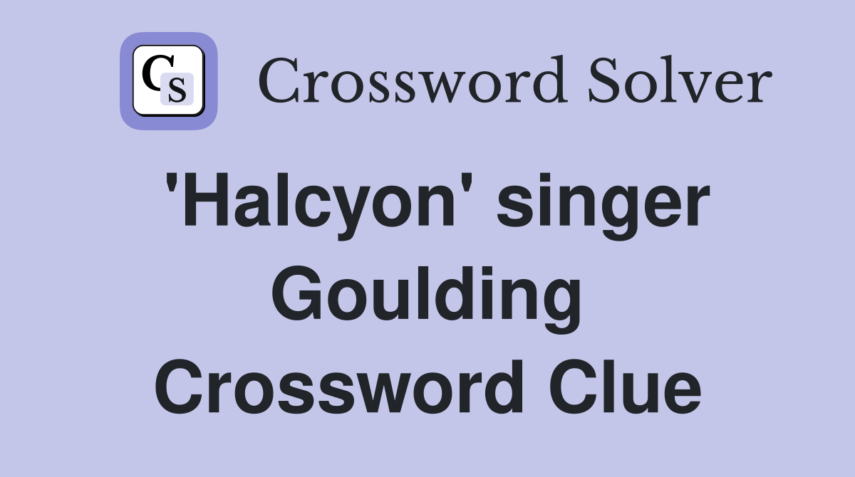 'Halcyon' singer Goulding Crossword Clue