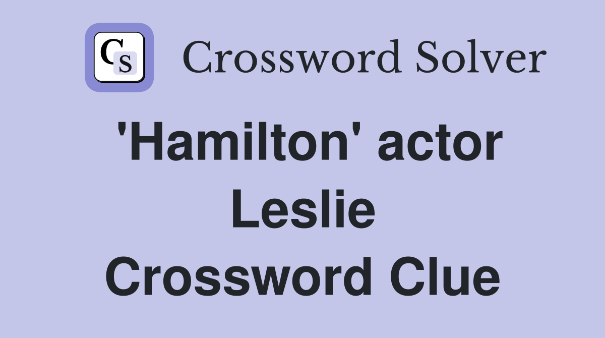 'Hamilton' actor Leslie Crossword Clue