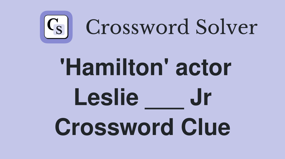 'Hamilton' actor Leslie ___ Jr Crossword Clue