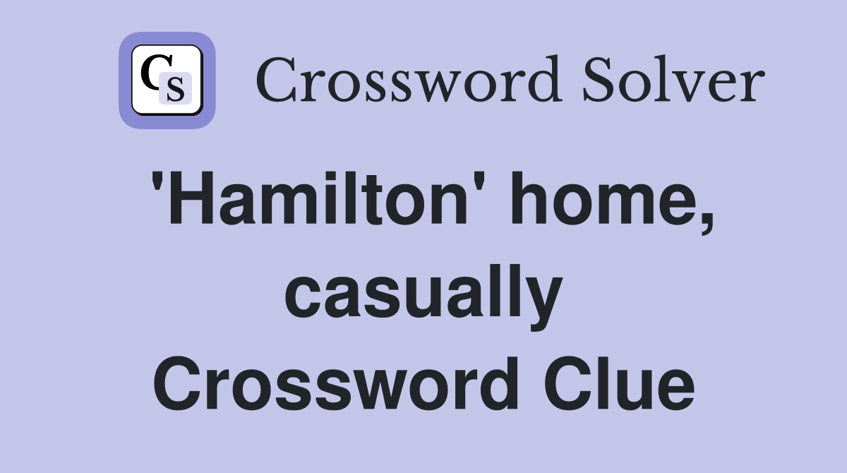 'Hamilton' home, casually Crossword Clue