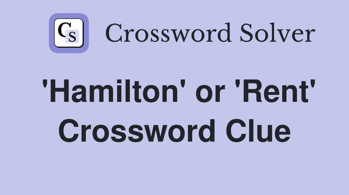 'Hamilton' or 'Rent' Crossword Clue