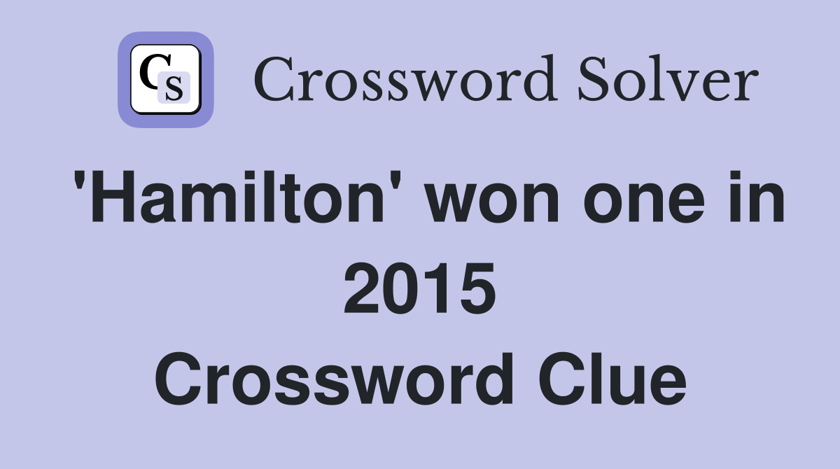 'Hamilton' won one in 2015 Crossword Clue