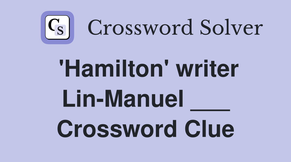 'Hamilton' writer Lin-Manuel ___ Crossword Clue