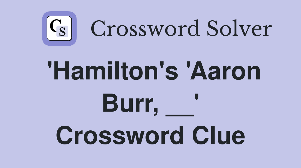 'Hamilton's 'Aaron Burr, __' Crossword Clue