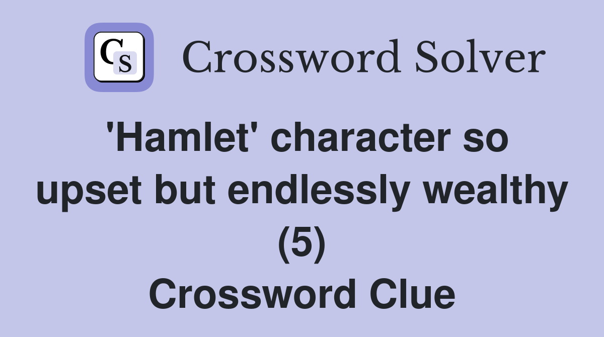 'Hamlet' character so upset but endlessly wealthy (5) Crossword Clue
