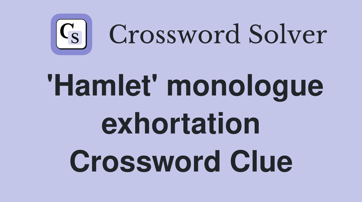 'Hamlet' monologue exhortation Crossword Clue