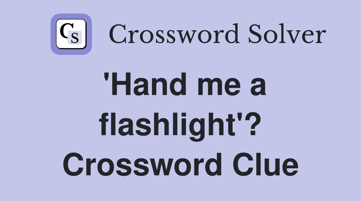 'Hand me a flashlight'? Crossword Clue