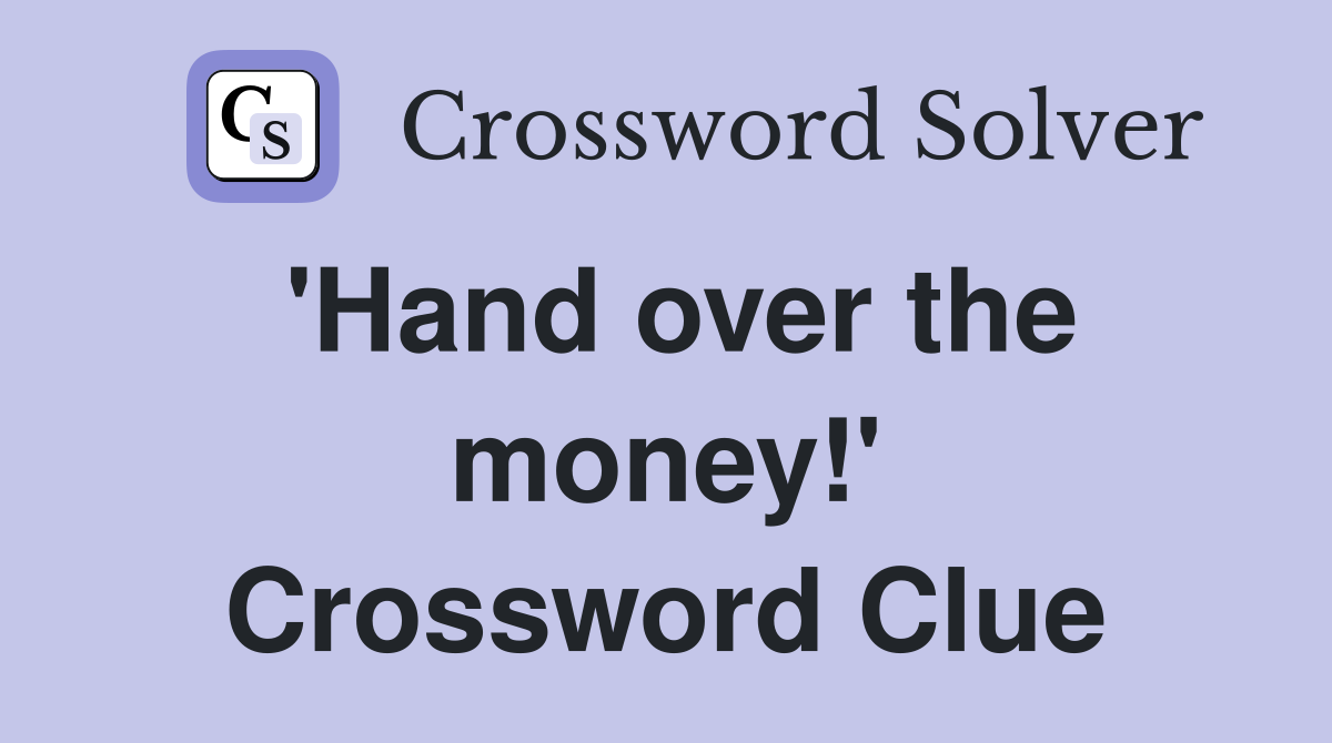 'Hand over the money!' Crossword Clue