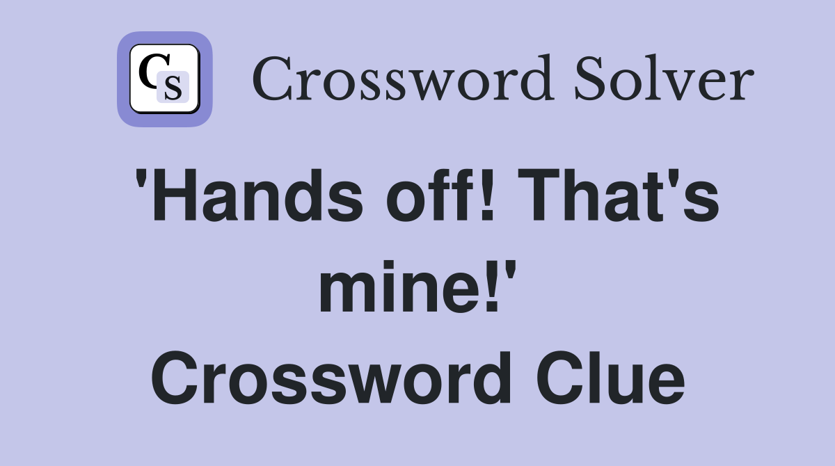 'Hands off! That's mine!' Crossword Clue