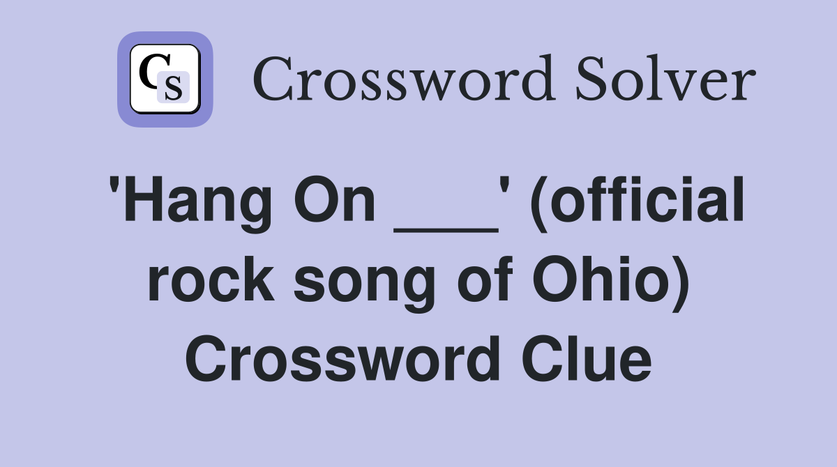 'Hang On ___' (official rock song of Ohio) Crossword Clue