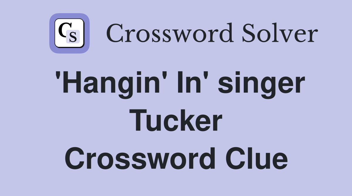 'Hangin' In' singer Tucker Crossword Clue