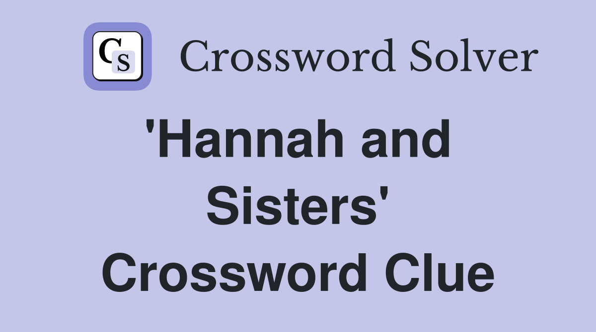 'Hannah and  Sisters' Crossword Clue