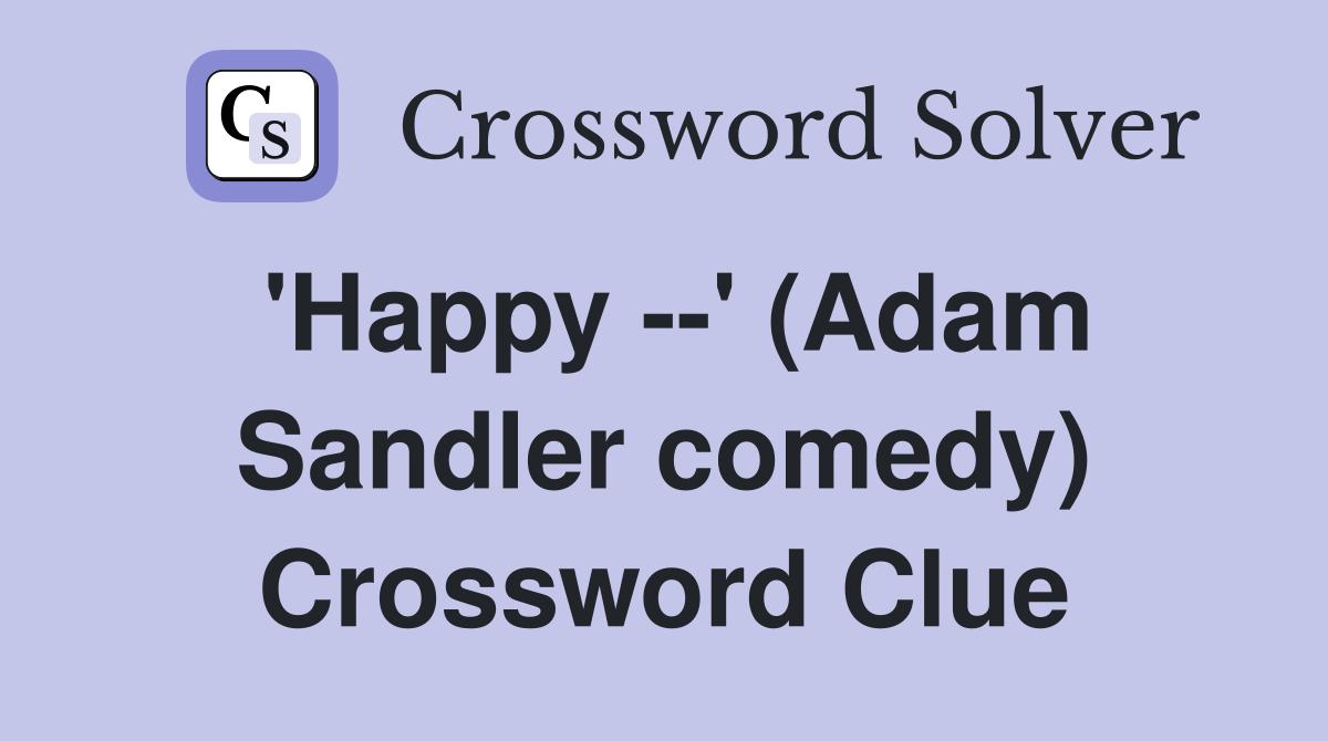 'Happy --' (Adam Sandler comedy) Crossword Clue