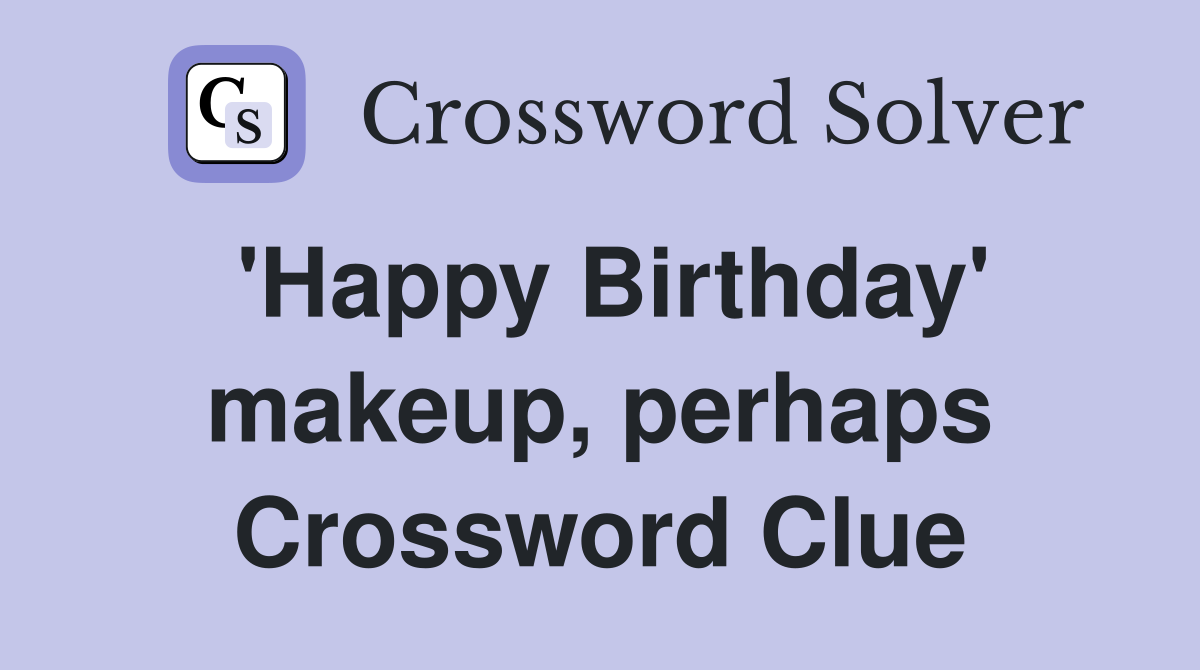 'Happy Birthday' makeup, perhaps Crossword Clue