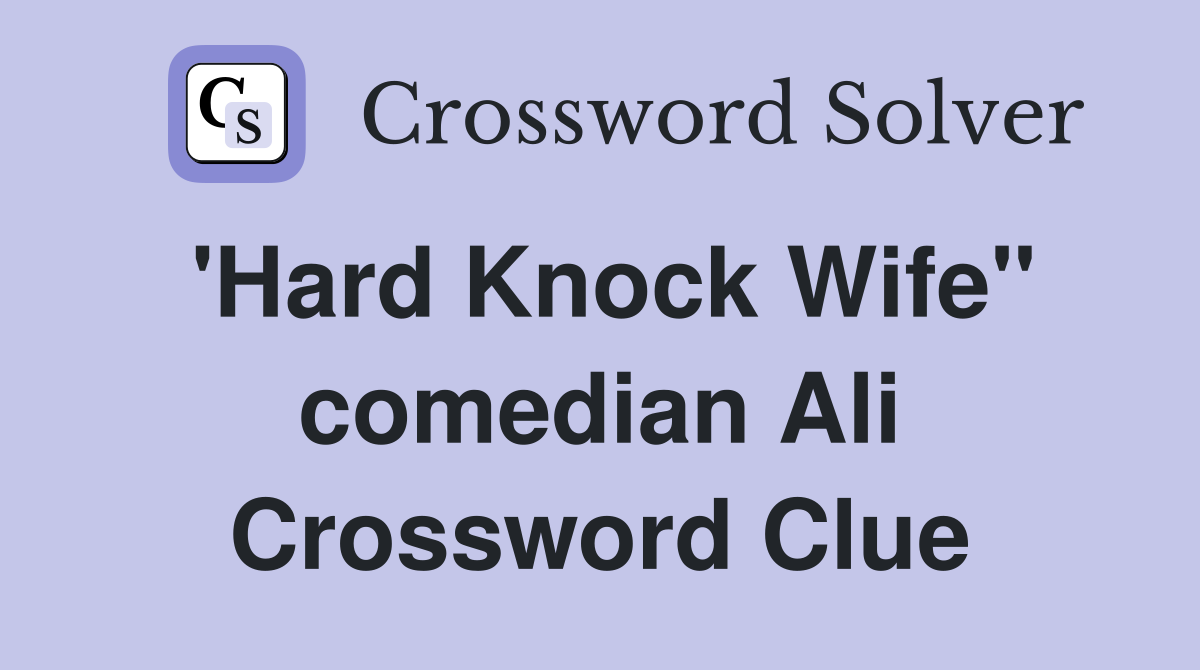 'Hard Knock Wife" comedian Ali Crossword Clue