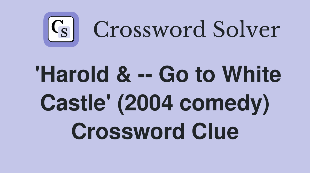 'Harold & -- Go to White Castle' (2004 comedy) Crossword Clue