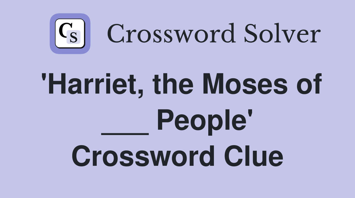 'Harriet, the Moses of ___ People' Crossword Clue