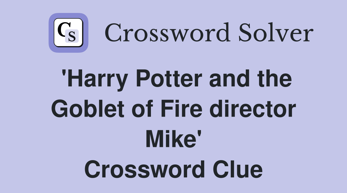 'Harry Potter and the Goblet of Fire director Mike' Crossword Clue