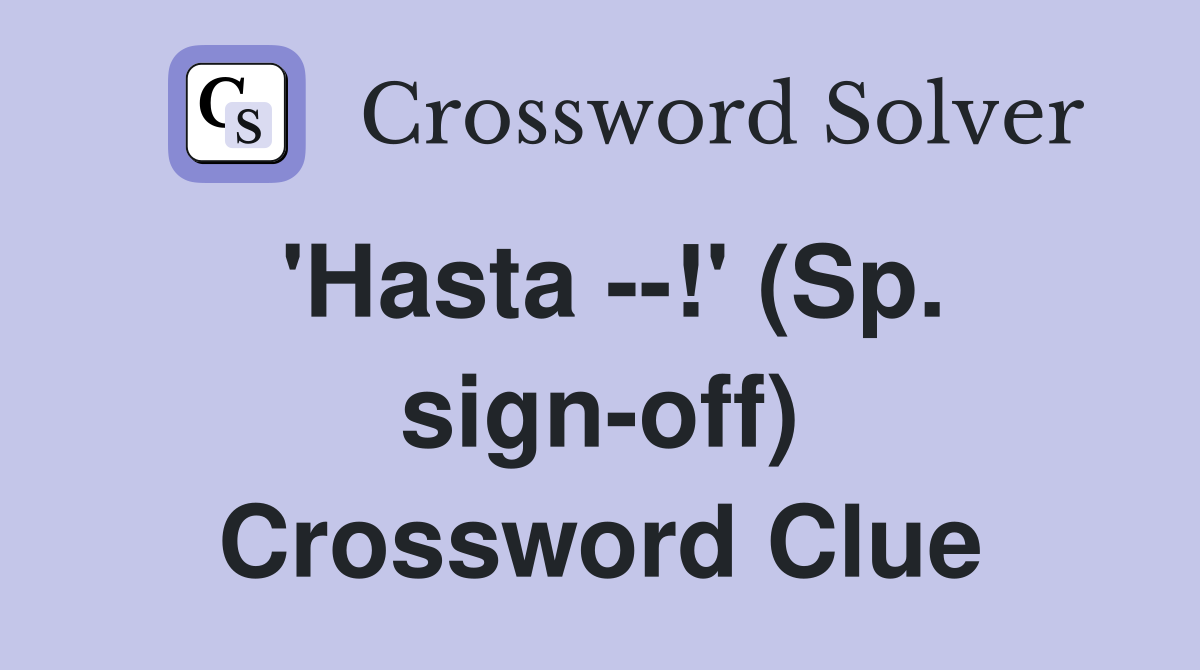 'Hasta --!' (Sp. sign-off) Crossword Clue